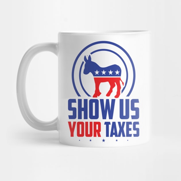 Show Us Your Taxes - Funny Anti Trump by SiGo